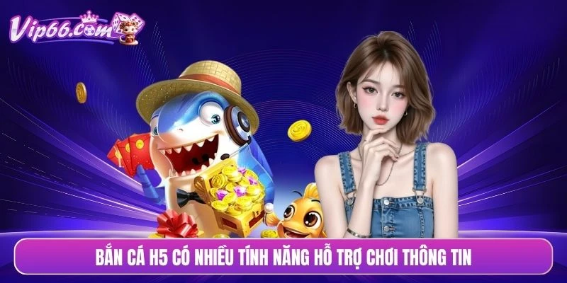 Bắn cá H5 có nhiều tính năng hỗ trợ chơi thông tin