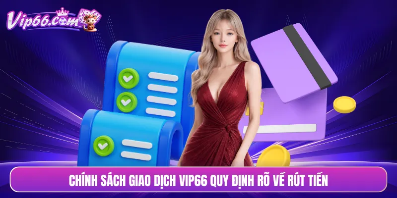 Chính sách giao dịch VIP66 quy định rõ về rút tiền